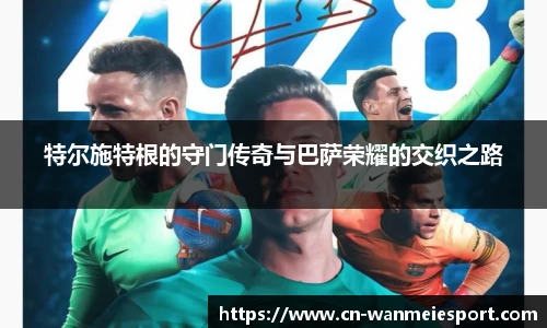 特尔施特根的守门传奇与巴萨荣耀的交织之路